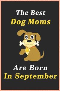 The Best Dog Moms Are Born In September Journal / Notebook