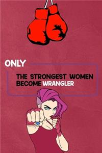 Only the strongest women become wrangler