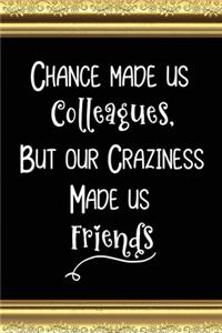 Chance Made Us Colleagues But Our Craziness Made Us Friends