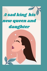 sad king, his new queen, and daughter