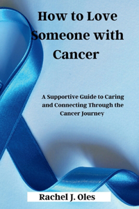 How to Love Someone with Cancer