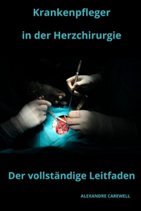 Krankenpfleger in der Herzchirurgie Der vollständige Leitfaden