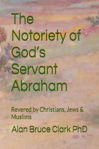 Notoriety of God's Servant Abraham: Revered by Christians, Jews & Muslims