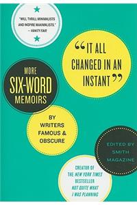 It All Changed in an Instant: More Six-Word Memoirs by Writers Famous & Obscure