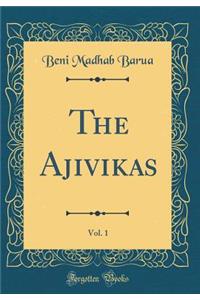 The Ajivikas, Vol. 1 (Classic Reprint)