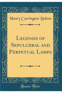 Legends of Sepulchral and Perpetual Lamps (Classic Reprint)