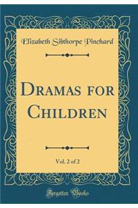 Dramas for Children, Vol. 2 of 2 (Classic Reprint)