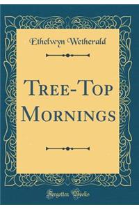 Tree-Top Mornings (Classic Reprint)