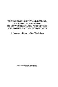 Trends in Oil Supply and Demand, the Potential for Peaking of Conventional Oil Production, and Possible Mitigation Options