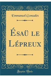 Ésaü le Lépreux (Classic Reprint)