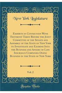Exhibits in Connection with Testimony Taken Before the Joint Committee of the Senate and Assembly of the State of New York to Investigate and Examine Into the Business and Affairs of Life Insurance Companies Doing Business in the State of New York,
