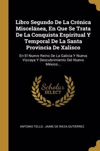 Libro Segundo De La Crónica Miscelánea, En Que Se Trata De La Conquista Espiritual Y Temporal De La Santa Provincia De Xalisco