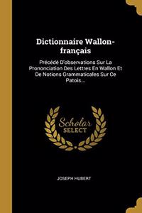 Dictionnaire Wallon-français: Précédé D'observations Sur La Prononciation Des Lettres En Wallon Et De Notions Grammaticales Sur Ce Patois...