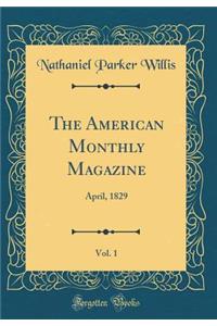 The American Monthly Magazine, Vol. 1: April, 1829 (Classic Reprint)