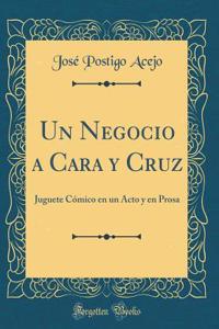 Un Negocio a Cara Y Cruz: Juguete CÃ³mico En Un Acto Y En Prosa (Classic Reprint)