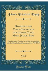 Regenten-Und Volks-Geschichte Der LÃ¤nder Cleve, Mark, JÃ¼lich, Berg, Vol. 2: Von Karl Dem GroÃ?en Bis Auf Die Vereinigung Mit Der PreuÃ?ischen Monarchie (Von 768-1815) (Classic Reprint)