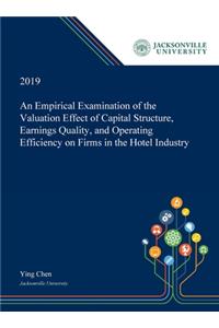 An Empirical Examination of the Valuation Effect of Capital Structure, Earnings Quality, and Operating Efficiency on Firms in the Hotel Industry