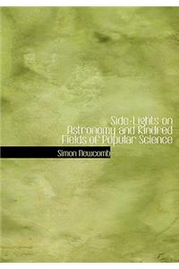 Side-Lights on Astronomy and Kindred Fields of Popular Science