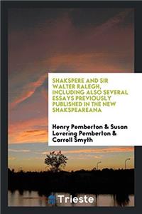 Shakspere and Sir Walter Ralegh, including also several essays previously published in the New Shakspeareana