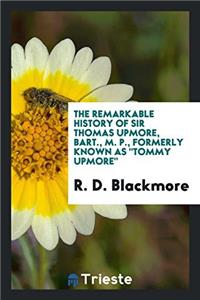 The Remarkable History of Sir Thomas Upmore, Bart., M. P., Formerly Known as Tommy Upmore