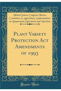 Plant Variety Protection ACT Amendments of 1993 (Classic Reprint)