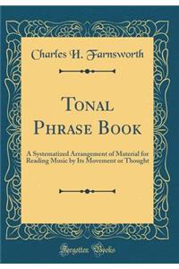Tonal Phrase Book: A Systematized Arrangement of Material for Reading Music by Its Movement or Thought (Classic Reprint)