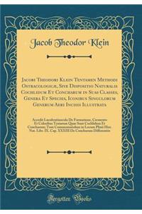 Jacobi Theodori Klein Tentamen Methodi OstracologicÃ¦, Sive Dispositio Naturalis Cochlidum Et Concharum in Suas Classes, Genera Et Species, Iconibus Singulorum Generum Aeri Incisis Illustrata: Accedit Lucubratiuncula de Formatione, Cremento Et Colo