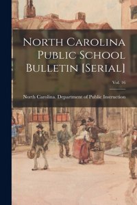 North Carolina Public School Bulletin [serial]; Vol. 16