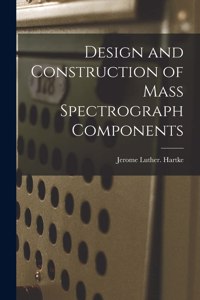 Design and Construction of Mass Spectrograph Components