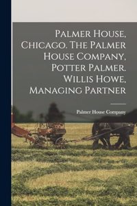 Palmer House, Chicago. The Palmer House Company, Potter Palmer. Willis Howe, Managing Partner