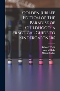 Golden Jubilee Edition of The Paradise of Childhood, a Practical Guide to Kindergartners