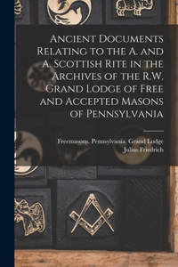 Ancient Documents Relating to the A. and A. Scottish Rite in the Archives of the R.W. Grand Lodge of Free and Accepted Masons of Pennsylvania