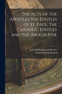 The Acts of the Apostles the Epistles of St. Paul, the Catholic Epistles and the Apocalypse