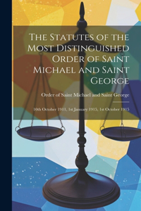 Statutes of the Most Distinguished Order of Saint Michael and Saint George; 10th October 1911, 1st January 1915, 1st October 1915