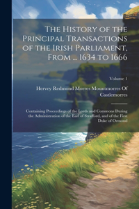 The History of the Principal Transactions of the Irish Parliament, From ... 1634 to 1666