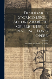 Dizionario Storico Degli Autori Arabï Più Celebri e Delle Principali Loro Opere