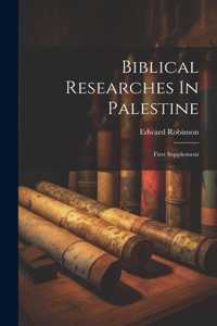 Biblical Researches In Palestine