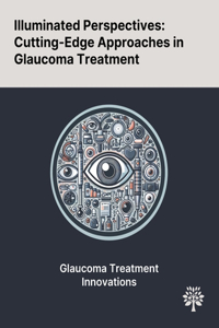 Illuminated Perspectives: Cutting-Edge Approaches in Glaucoma Treatment