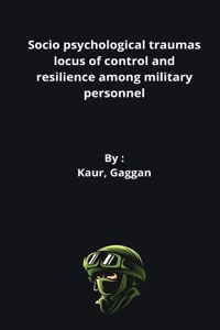 Socio psychological traumas locus of control and resilience among military personnel
