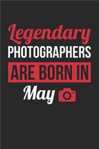Photography Notebook - Legendary Photographers Are Born In May Journal - Birthday Gift for Photographer Diary