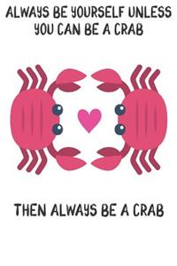 Always Be Yourself Unless You Can Be A Crabs Then Always Be A Crabs