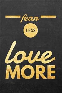 Fear Less Love More