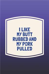 I Like My Butt Rubbed And My Pork Pulled