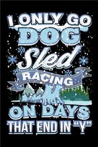 I Only Go Dog Sled Racing on Days That End In Y