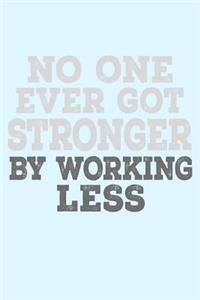 No One Ever Got Stronger By Working Less