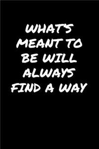 What's Meant To Be Will Always Find A Way
