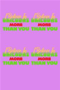 I Believe In Unicorns More Than You