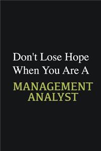 Don't lose hope when you are a Management Analyst