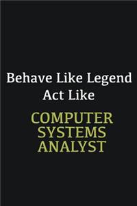 Behave like Legend Act Like Computer Systems Analyst