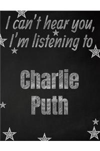 I can't hear you, I'm listening to Charlie Puth creative writing lined notebook
